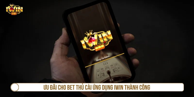 Ưu đãi cho bet thủ cài ứng dụng IWIN thành công 